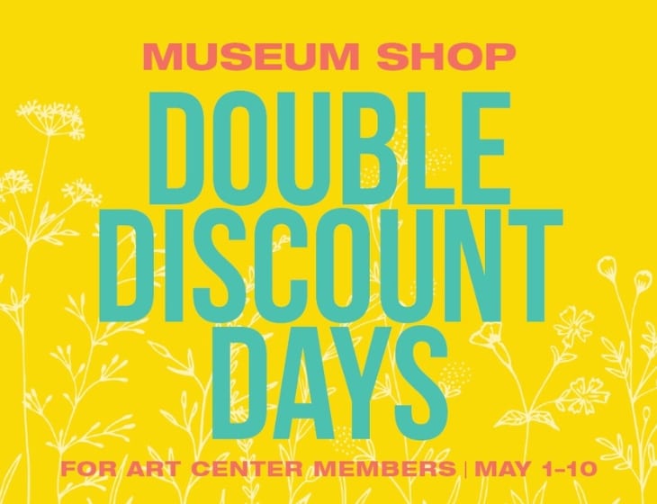 Bright yellow graphic with flowers, and text reading "Museum Shop Double Discount Days. For Art Center members may 1 - 10."