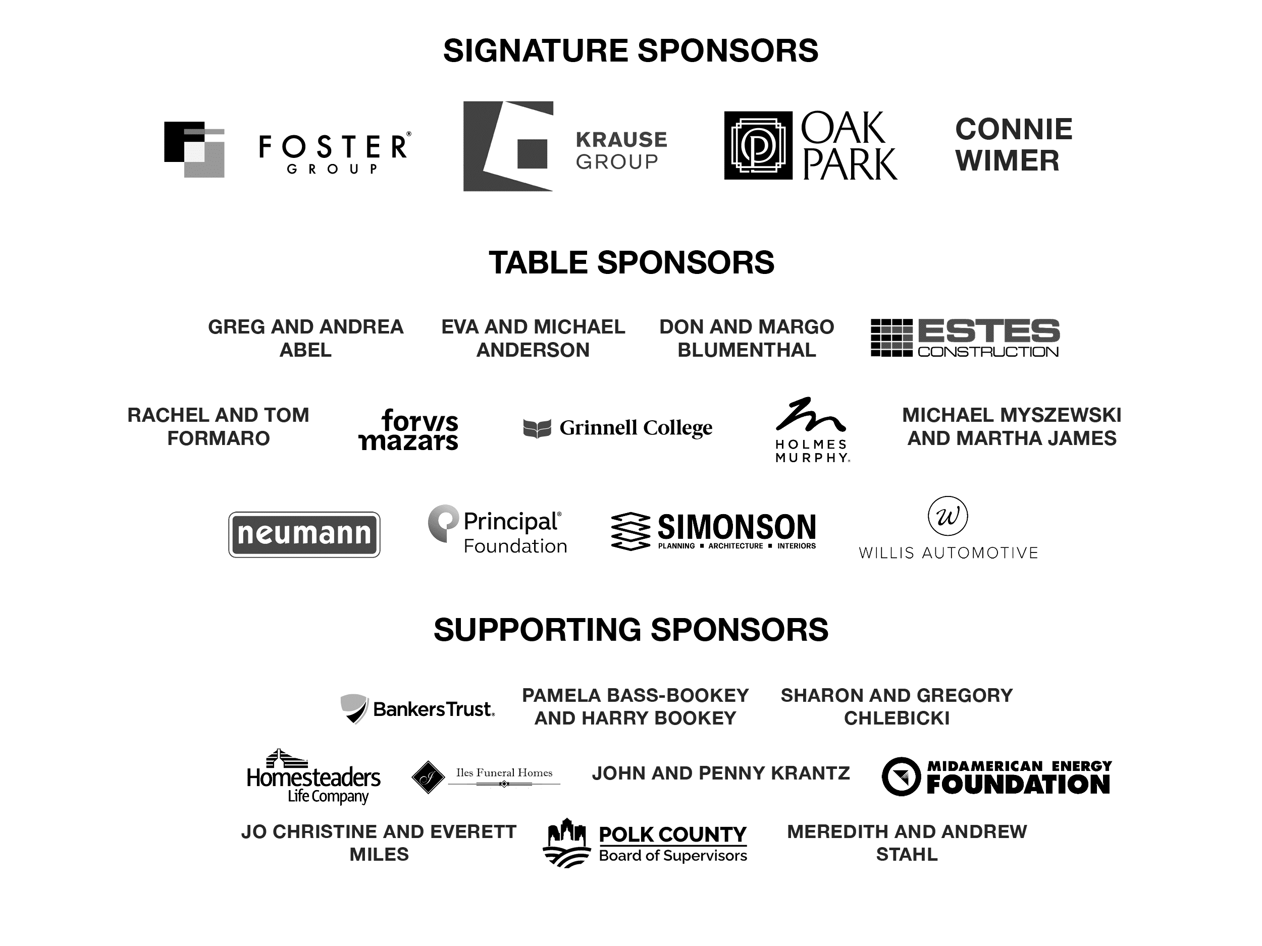 2025 Art Center Gala Signature Sponsor: Foster Group, Krause Group, Oak Park, and Connie Wimer. Table Sponsors: Greg and Andrea Abel, Eva and Michael Anderson, Don and Margo Blumenthal, Estes Construction, Rachel and Tom Formaro, Forvis Mazars, Grinnell College, Holmes Murphy, Michael Myszewski and Martha James, Neumann Brothers, Principal Foundation, Simonson & Associates Architects, Willis Automotive. Supporting Sponsors: Banker's Trust, Pamela Bass-Bookey and Harry Bookey, Sharon and Gregory Chlebicki, Homesteaders Life Company, Iles Funeral Home, Jo Christine and Everett Miles, MidAmerican Energy Foundation, John and Penny Krantz, Polk Country Board of Supervisors, Meredith and Andrew Stahl