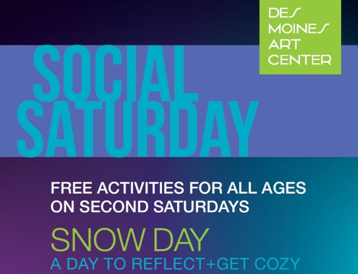 Des Moines Art Center Social Saturday - free actives for all ages on second saturdays. SNOW DAY. A day to reflect + Get cozy